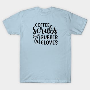 Coffee Scrubs and Rubber Gloves Nurse Medical Funny T-Shirt